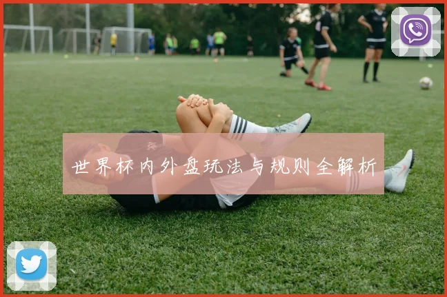 世界杯内外盘玩法与规则全解析